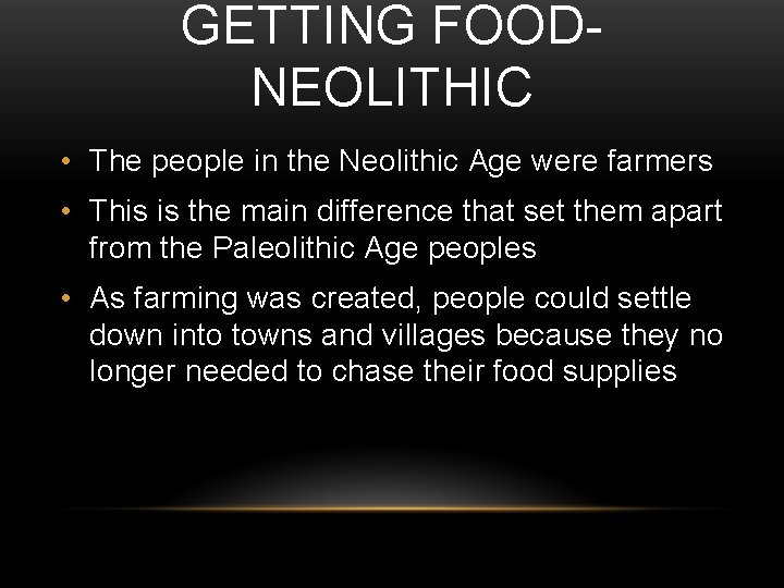 GETTING FOODNEOLITHIC • The people in the Neolithic Age were farmers • This is