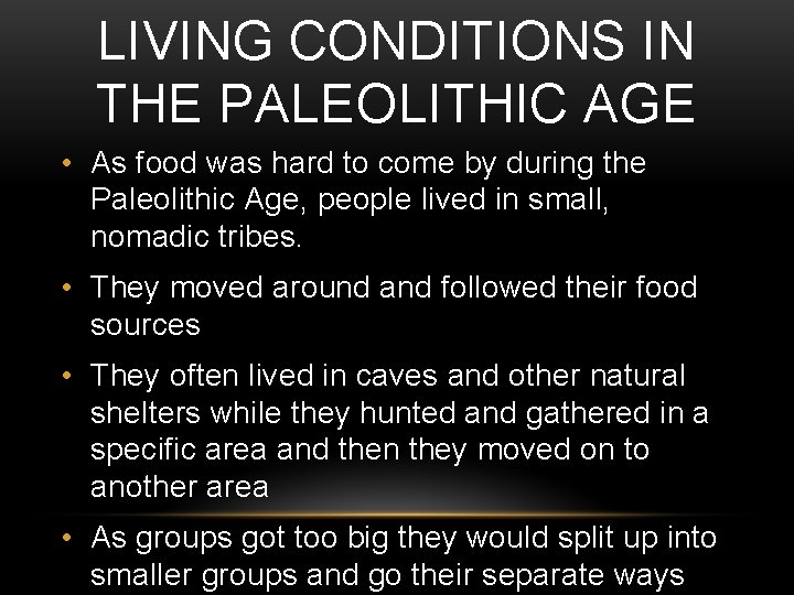 LIVING CONDITIONS IN THE PALEOLITHIC AGE • As food was hard to come by