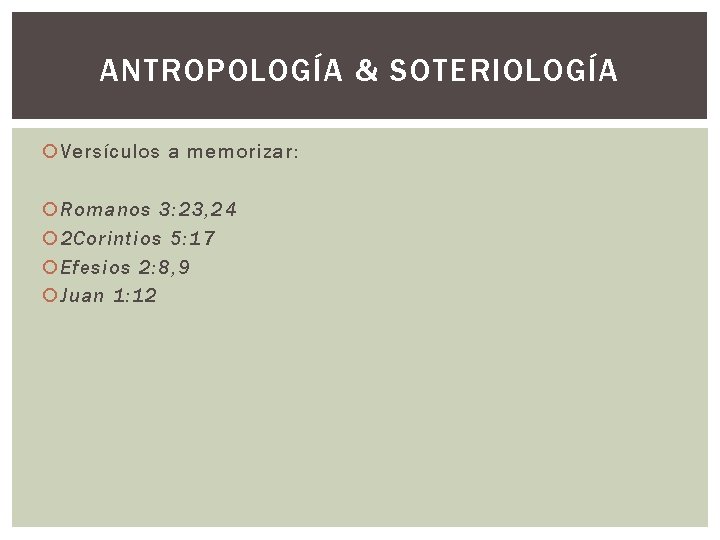 ANTROPOLOGÍA & SOTERIOLOGÍA Versículos a memorizar: Romanos 3: 23, 24 2 Corintios 5: 17 ANTROPOLOGÍA & SOTERIOLOGÍA Versículos a memorizar: Romanos 3: 23, 24 2 Corintios 5: 17