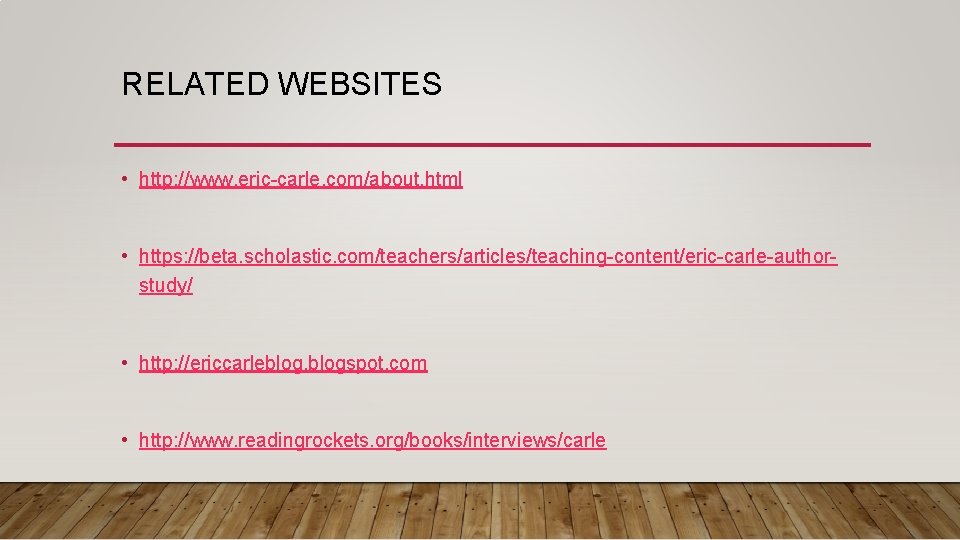 RELATED WEBSITES • http: //www. eric-carle. com/about. html • https: //beta. scholastic. com/teachers/articles/teaching-content/eric-carle-authorstudy/ •