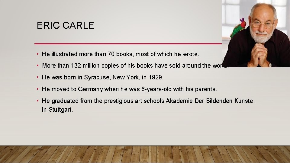 ERIC CARLE • He illustrated more than 70 books, most of which he wrote.