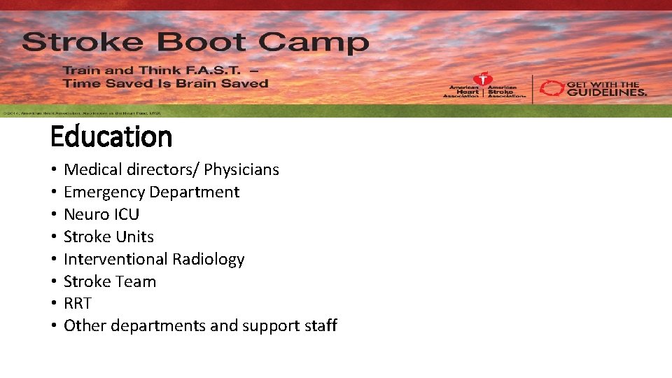 Education • • Medical directors/ Physicians Emergency Department Neuro ICU Stroke Units Interventional Radiology