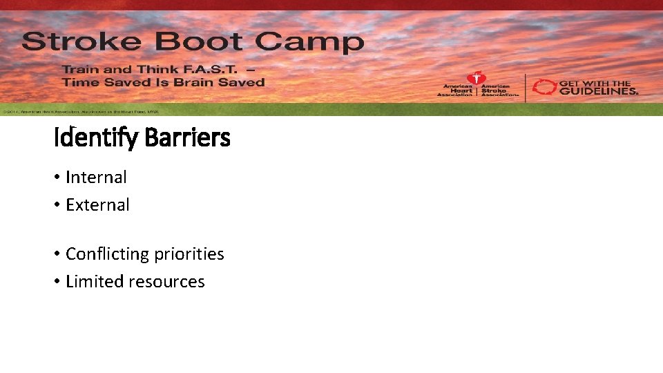 Identify Barriers • Internal • External • Conflicting priorities • Limited resources 