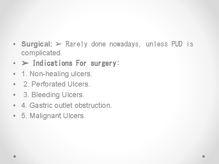  • Surgical: ➢ Rarely done nowadays, unless PUD is complicated. • ➢ Indications