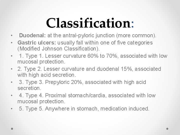 Classification: • Duodenal: at the antral-pyloric junction (more common). • Gastric ulcers: usually fall
