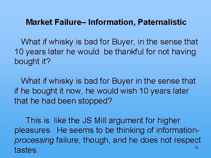 Market Failure– Information, Paternalistic What if whisky is bad for Buyer, in the sense