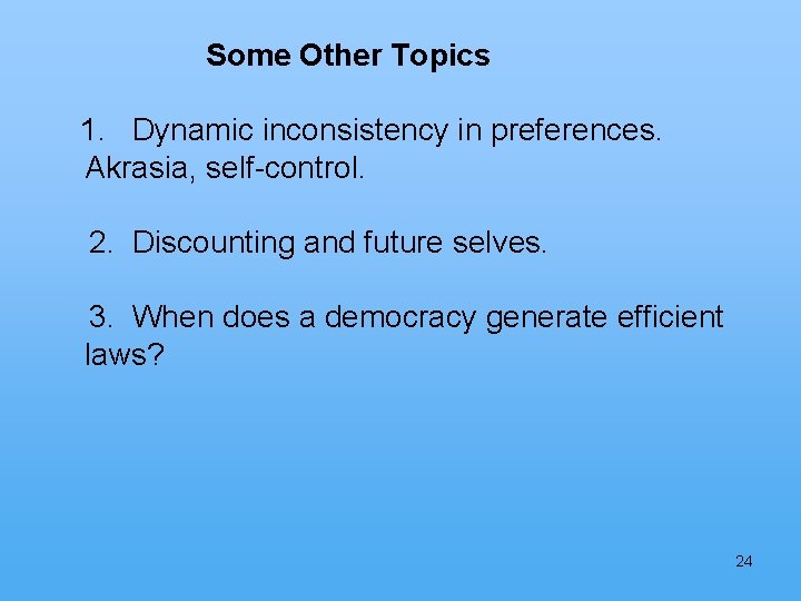Some Other Topics 1. Dynamic inconsistency in preferences. Akrasia, self-control. 2. Discounting and future