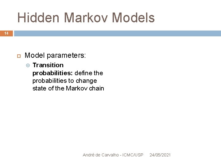 Hidden Markov Models 14 Model parameters: Transition probabilities: define the probabilities to change state