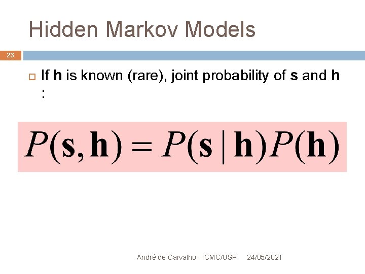 Hidden Markov Models 23 If h is known (rare), joint probability of s and