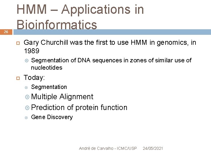 26 HMM – Applications in Bioinformatics Gary Churchill was the first to use HMM