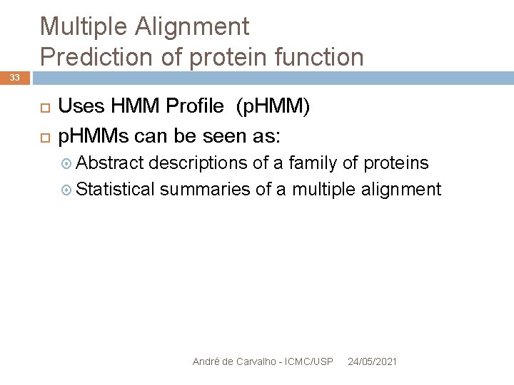 Multiple Alignment Prediction of protein function 33 Uses HMM Profile (p. HMM) p. HMMs