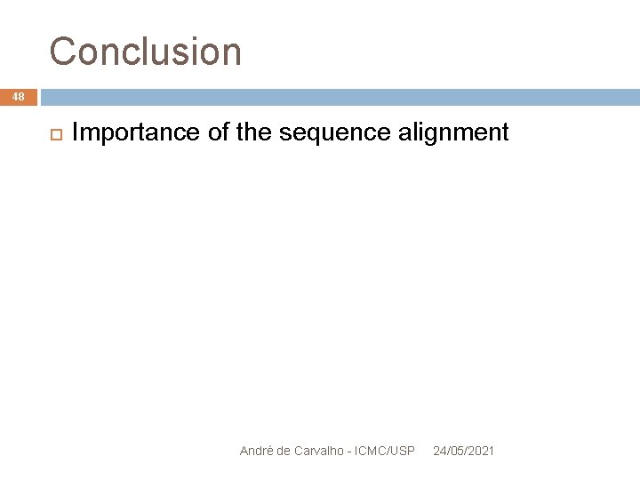 Conclusion 48 Importance of the sequence alignment André de Carvalho - ICMC/USP 24/05/2021 