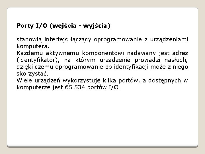 Porty I/O (wejścia - wyjścia) stanowią interfejs łączący oprogramowanie z urządzeniami komputera. Każdemu aktywnemu