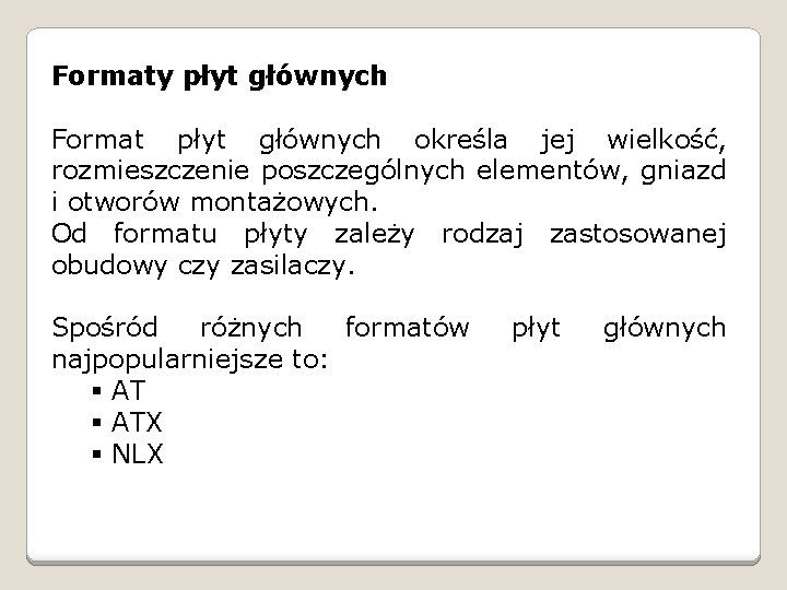 Formaty płyt głównych Format płyt głównych określa jej wielkość, rozmieszczenie poszczególnych elementów, gniazd i