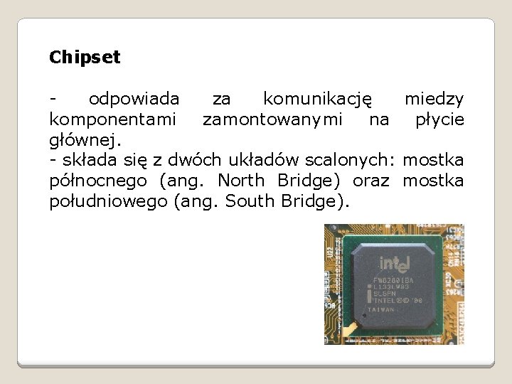 Chipset odpowiada za komunikację miedzy komponentami zamontowanymi na płycie głównej. - składa się z
