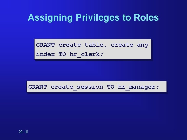 Assigning Privileges to Roles GRANT create table, create any index TO hr_clerk; GRANT create_session