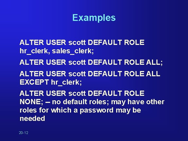 Examples ALTER USER scott DEFAULT ROLE hr_clerk, sales_clerk; ALTER USER scott DEFAULT ROLE ALL