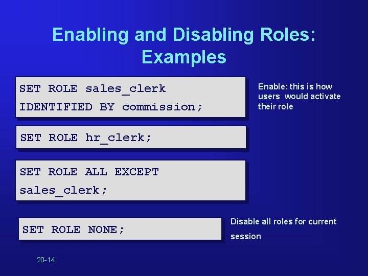 Enabling and Disabling Roles: Examples SET ROLE sales_clerk IDENTIFIED BY commission; Enable: this is