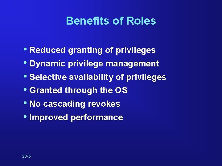 Benefits of Roles • Reduced granting of privileges • Dynamic privilege management • Selective