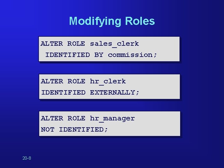 Modifying Roles ALTER ROLE sales_clerk IDENTIFIED BY commission; ALTER ROLE hr_clerk IDENTIFIED EXTERNALLY; ALTER