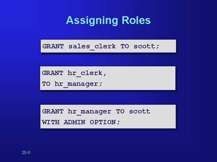 Assigning Roles GRANT sales_clerk TO scott; GRANT hr_clerk, TO hr_manager; GRANT hr_manager TO scott