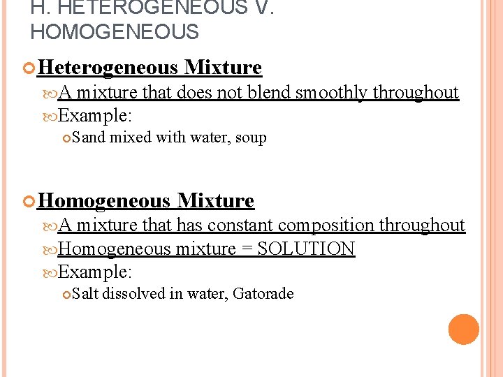 H. HETEROGENEOUS V. HOMOGENEOUS Heterogeneous Mixture A mixture that does not blend Example: Sand