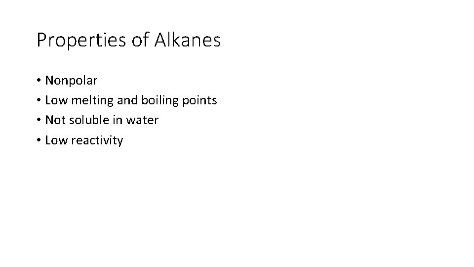 Properties of Alkanes • Nonpolar • Low melting and boiling points • Not soluble
