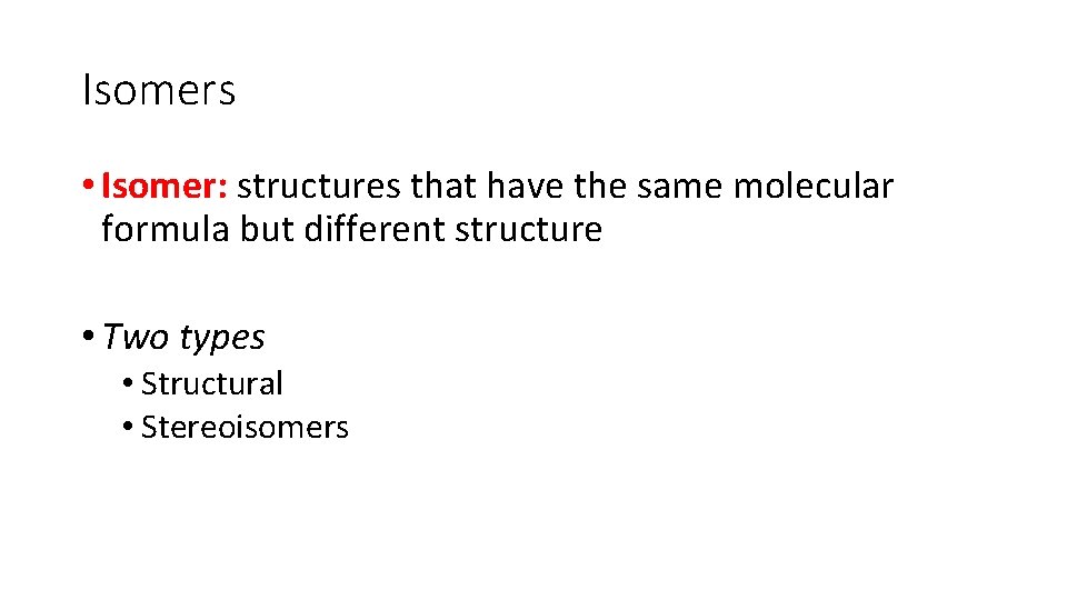 Isomers • Isomer: structures that have the same molecular formula but different structure •