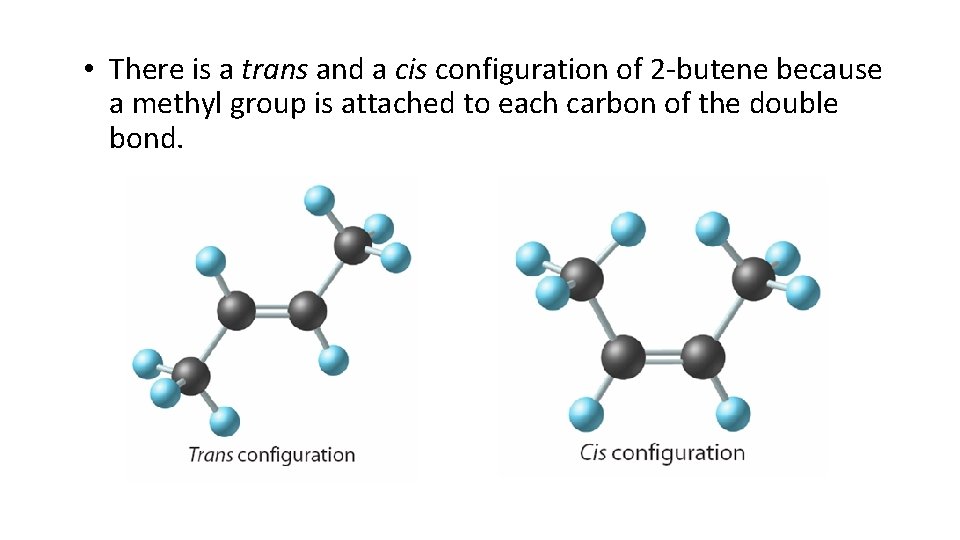  • There is a trans and a cis configuration of 2 -butene because