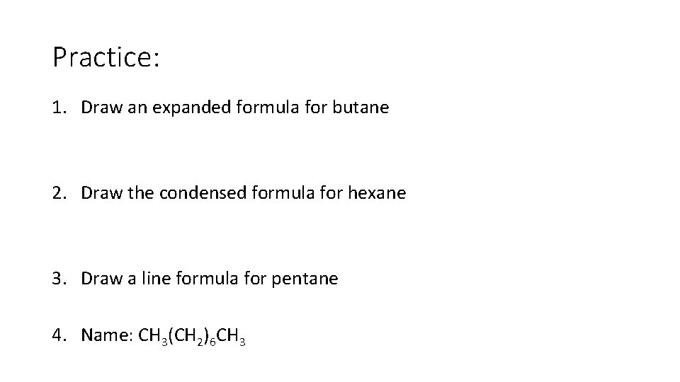 Practice: 1. Draw an expanded formula for butane 2. Draw the condensed formula for