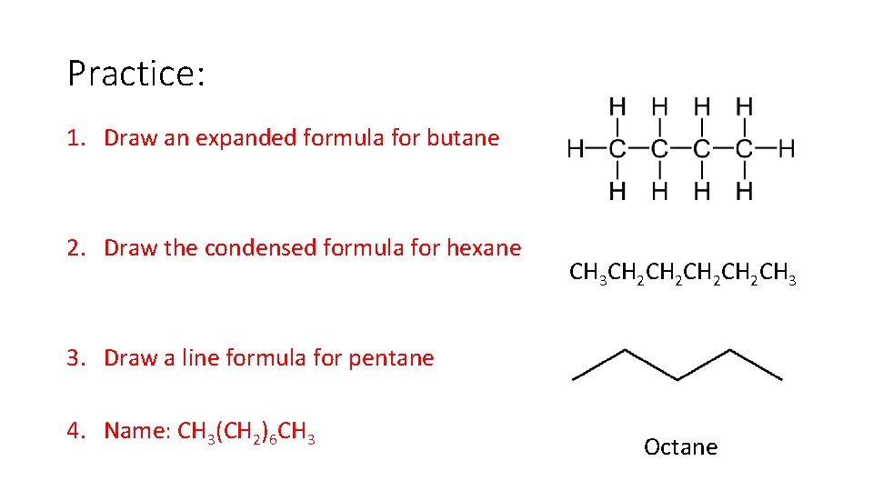 Practice: 1. Draw an expanded formula for butane 2. Draw the condensed formula for
