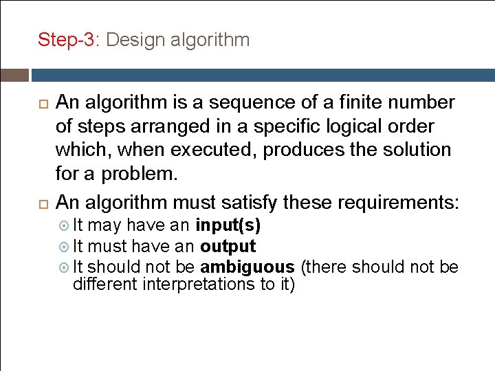 Step-3: Design algorithm An algorithm is a sequence of a finite number of steps Step-3: Design algorithm An algorithm is a sequence of a finite number of steps