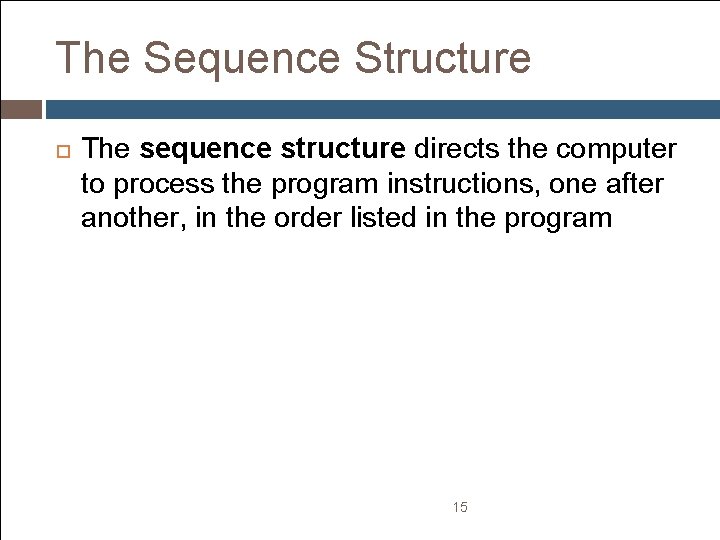 The Sequence Structure The sequence structure directs the computer to process the program instructions, The Sequence Structure The sequence structure directs the computer to process the program instructions,