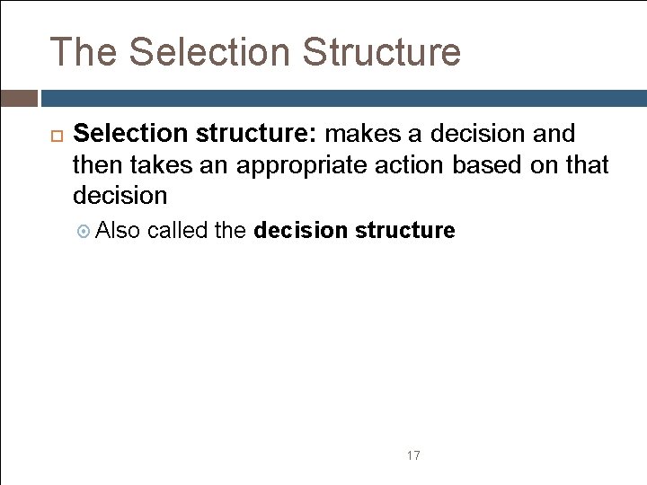 The Selection Structure Selection structure: makes a decision and then takes an appropriate action The Selection Structure Selection structure: makes a decision and then takes an appropriate action