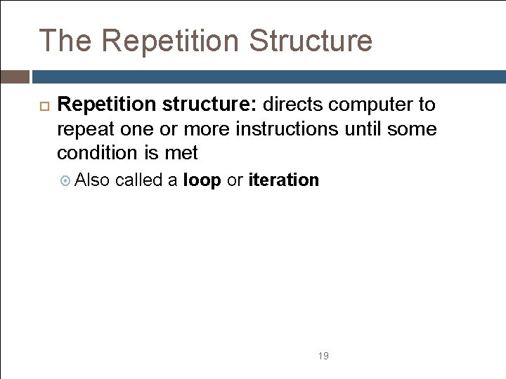 The Repetition Structure Repetition structure: directs computer to repeat one or more instructions until The Repetition Structure Repetition structure: directs computer to repeat one or more instructions until