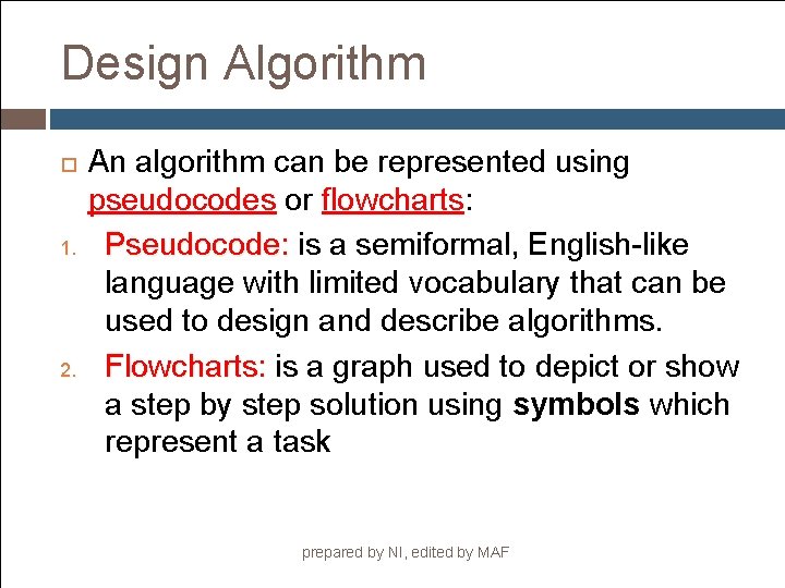 Design Algorithm 1. 2. An algorithm can be represented using pseudocodes or flowcharts: Pseudocode: Design Algorithm 1. 2. An algorithm can be represented using pseudocodes or flowcharts: Pseudocode: