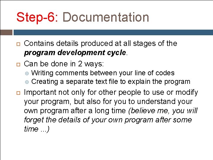 Step-6: Documentation Contains details produced at all stages of the program development cycle. Can Step-6: Documentation Contains details produced at all stages of the program development cycle. Can