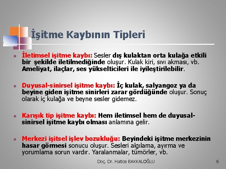 İşitme Kaybının Tipleri n n İletimsel işitme kaybı: Sesler dış kulaktan orta kulağa etkili