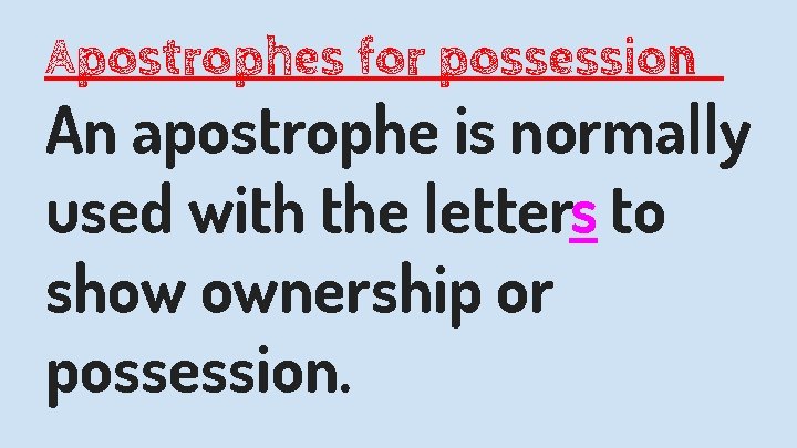 Apostrophes for possession An apostrophe is normally used with the letters to show ownership