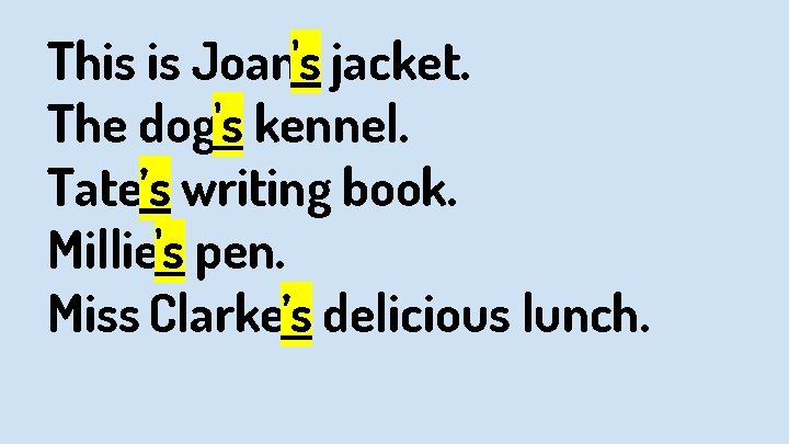 This is Joan's jacket. The dog's kennel. Tate’s writing book. Millie's pen. Miss Clarke’s