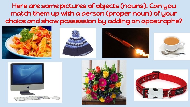 Here are some pictures of objects (nouns). Can you match them up with a