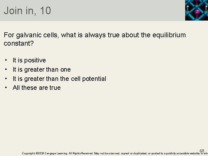 Join in, 10 For galvanic cells, what is always true about the equilibrium constant?