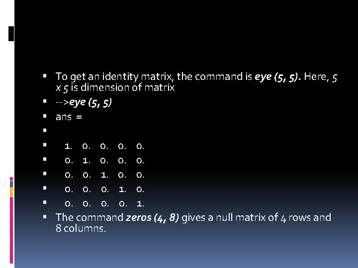 To get an identity matrix, the command is eye (5, 5). Here, 5 To get an identity matrix, the command is eye (5, 5). Here, 5