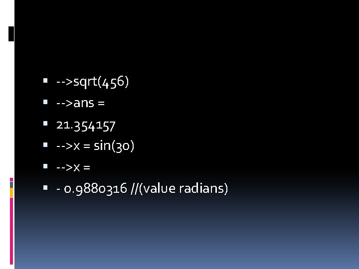 -->sqrt(456) -->ans = 21. 354157 -->x = sin(30) -->x = - 0. 9880316 -->sqrt(456) -->ans = 21. 354157 -->x = sin(30) -->x = - 0. 9880316