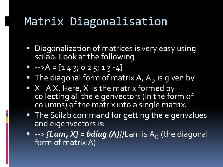 Matrix Diagonalisation Diagonalization of matrices is very easy using scilab. Look at the following Matrix Diagonalisation Diagonalization of matrices is very easy using scilab. Look at the following