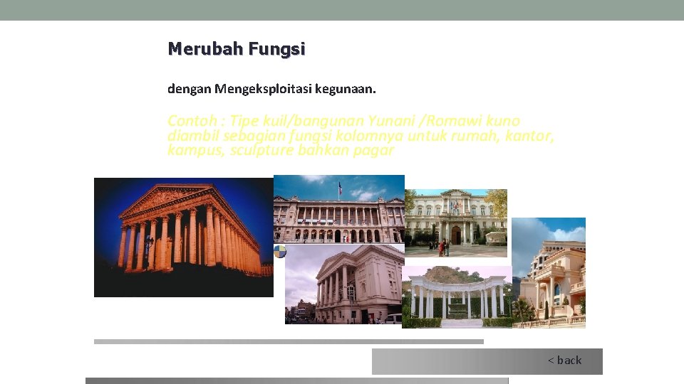 Merubah Fungsi dengan Mengeksploitasi kegunaan. Contoh : Tipe kuil/bangunan Yunani /Romawi kuno diambil sebagian