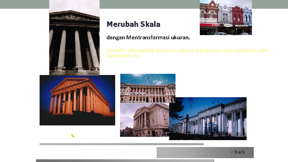 Merubah Skala dengan Mentransformasi ukuran. Contoh : Mengubah besaran seluruh bangunan atau sebagian dari