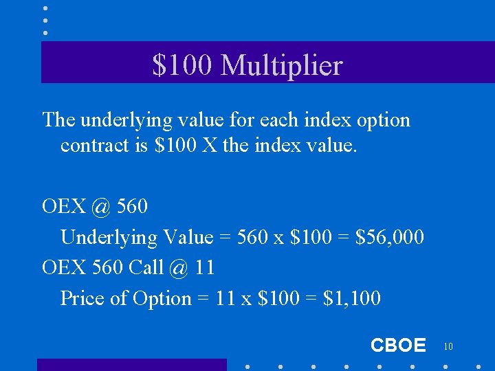 $100 Multiplier The underlying value for each index option contract is $100 X the