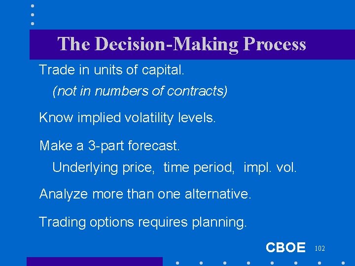 The Decision-Making Process Trade in units of capital. (not in numbers of contracts) Know