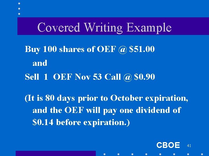 Covered Writing Example Buy 100 shares of OEF @ $51. 00 and Sell 1